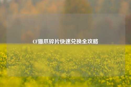 CF猫爪碎片快速兑换全攻略
