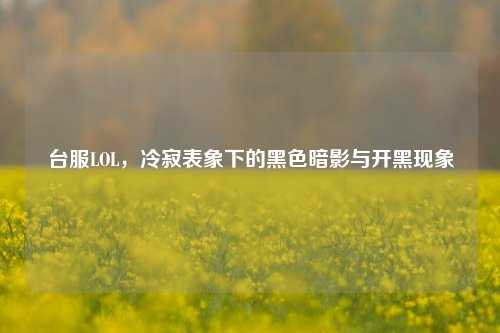台服LOL，冷寂表象下的黑色暗影与开黑现象